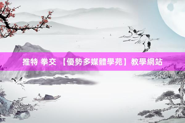 推特 拳交 【優勢多媒體學苑】教學網站
